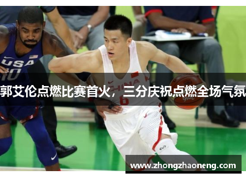 郭艾伦点燃比赛首火，三分庆祝点燃全场气氛